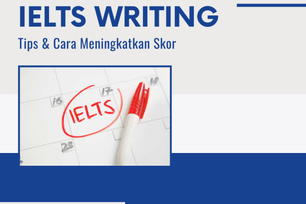 IELTS WRITING: Tips & Cara Meningkatkan Skor