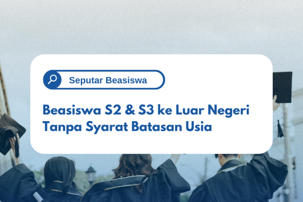 Beasiswa S2 & S3 ke Luar Negeri Tanpa Syarat Batasan Usia