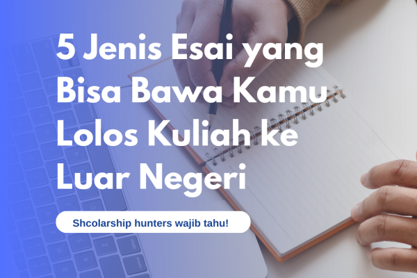 5 Jenis Esai yang Bisa Bawa Kamu Lolos Kuliah ke Luar Negeri