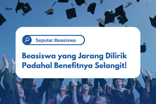 Wajib Tahu, Beasiswa yang Jarang Dilirik Padahal Benefitnya Selangit