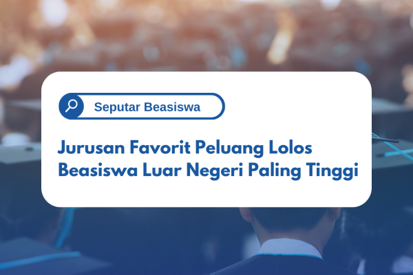 Jurusan Favorit Peluang Lolos Beasiswa Luar Negeri Paling Tinggi