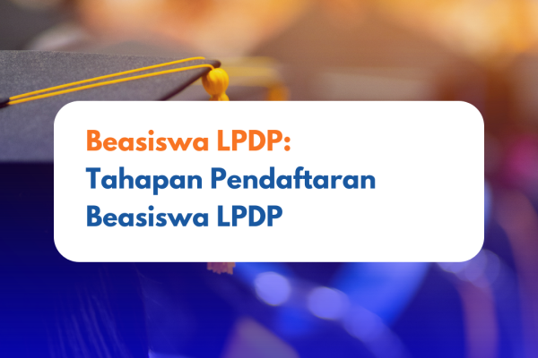 Beasiswa LPDP: Tahapan Pendaftaran Beasiswa LPDP